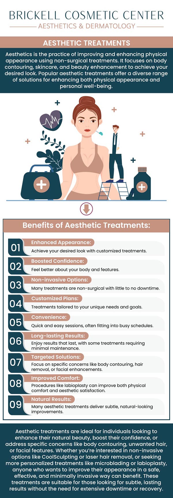 Common questions asked by clients: What are aesthetic treatments? How do aesthetic procedures improve my appearance? What types of aesthetic treatments are available? How long do the results of aesthetic treatments last? For more information, contact us or request an appointment online. We serve patients from Miami FL, Key Biscayne FL, Wynwood FL, Coconut Grove FL, South Miami FL, Coral Gables FL, and surrounding areas.