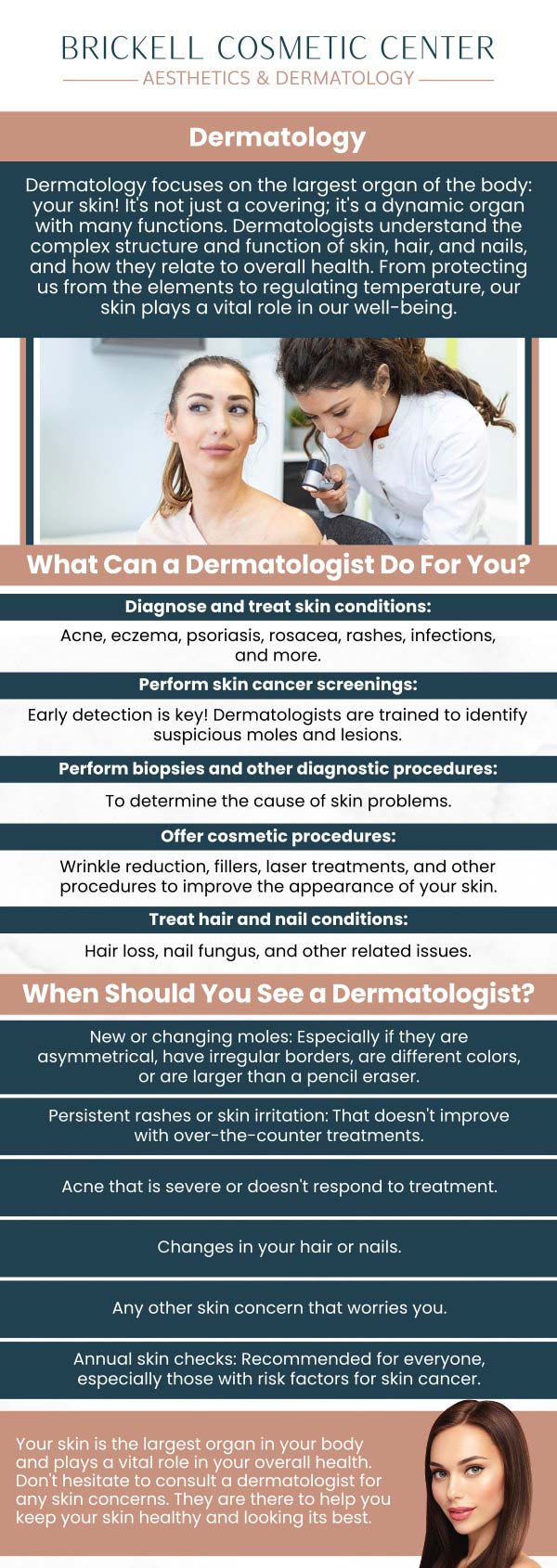 Common questions asked by clients: What is dermatology? What does a dermatologist do? When should I see a dermatologist? What are common skin conditions treated by dermatologists? For more information, contact us or request an appointment online. We serve patients from Miami FL, Key Biscayne FL, Wynwood FL, Coconut Grove FL, South Miami FL, Coral Gables FL, and surrounding areas.